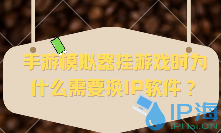 手游模擬器掛游戲時為什么需要換IP軟件？