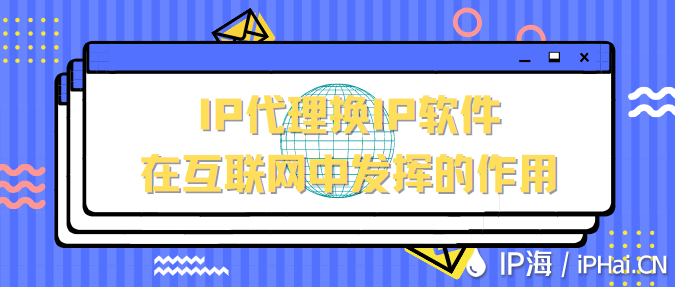 ip代理?yè)Qip軟件在互聯(lián)網(wǎng)中發(fā)揮的作用