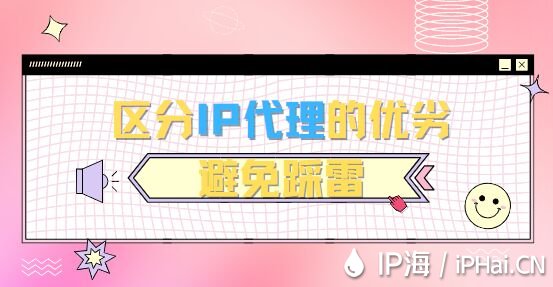 如何區分IP代理的優劣避免踩雷