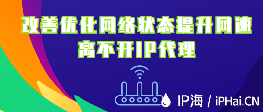 改善優化網絡狀態提升網速離不開IP代理