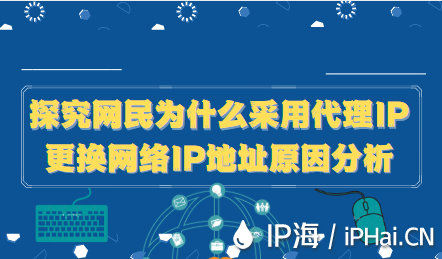 探究網民為什么采用代理IP更換網絡IP地址原因分析
