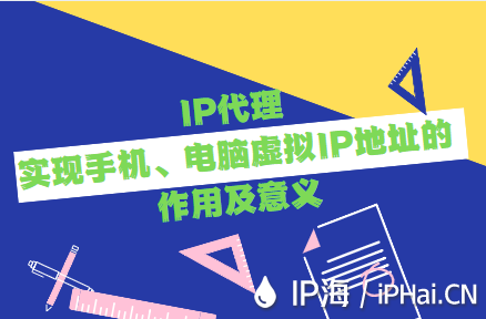 IP代理實(shí)現(xiàn)手機(jī)、電腦虛擬IP地址的作用及意義