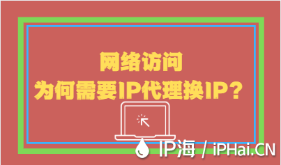 網絡訪問為何需要IP代理換IP？