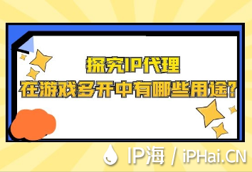 探究IP代理在游戲多開中有哪些用途?