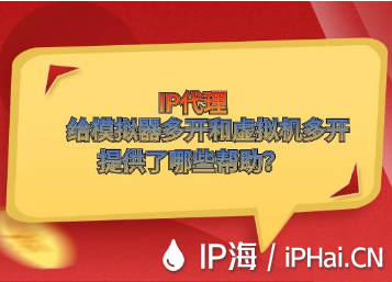 IP代理給模擬器多開和虛擬機多開提供了哪些幫助？