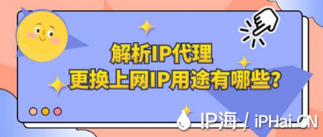 解析IP代理更換上網IP用途有哪些？