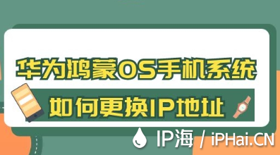 華為鴻蒙OS手機系統如何更換IP地址
