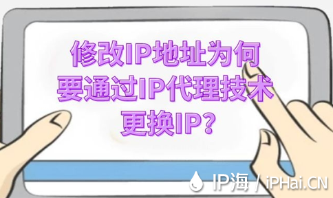 修改IP地址為何要通過IP代理技術更換IP?
