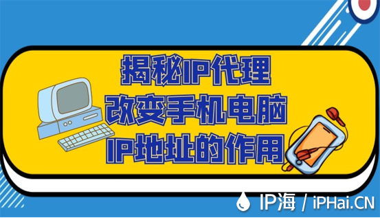 揭秘IP代理改變手機電腦IP地址的作用