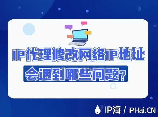 IP代理修改網絡IP地址會遇到哪些問題?