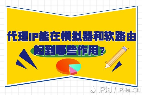 代理IP能在模擬器和軟路由起到哪些作用？