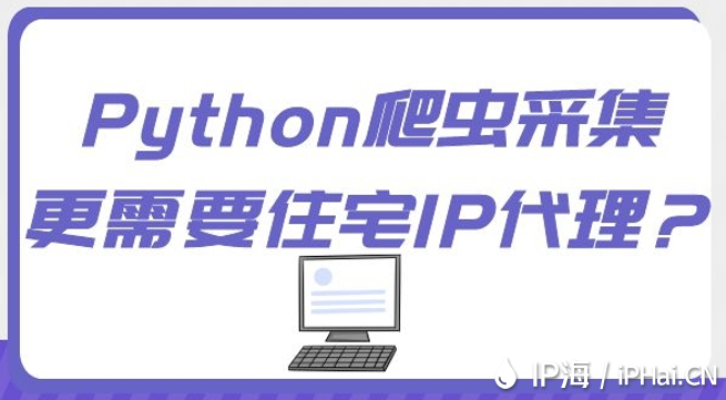 Python爬蟲采集更需要住宅IP代理？