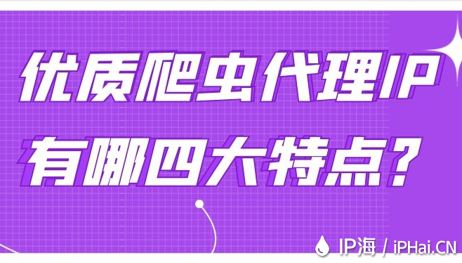 優(yōu)質(zhì)爬蟲代理IP有哪四大特點？