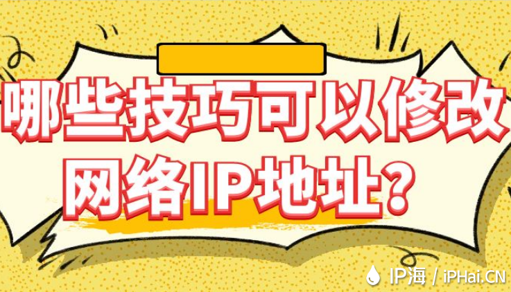 哪些技巧可以修改網絡IP地址？