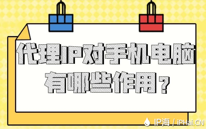 代理IP對手機電腦有哪些作用？