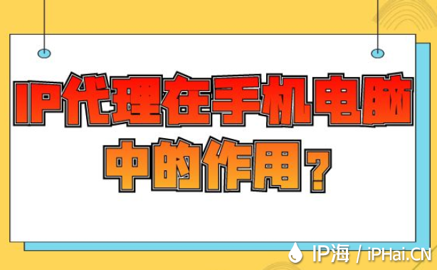IP代理在手機電腦中的作用？