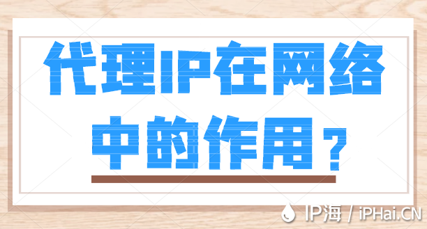 代理IP在網(wǎng)絡(luò)中的作用？