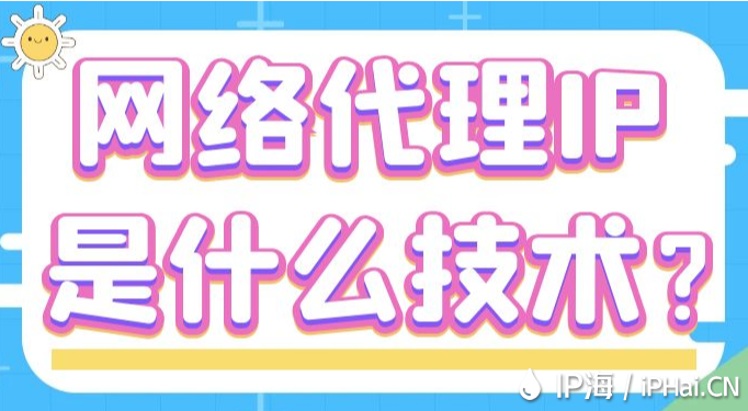 網(wǎng)絡(luò)代理IP是什么技術(shù)？