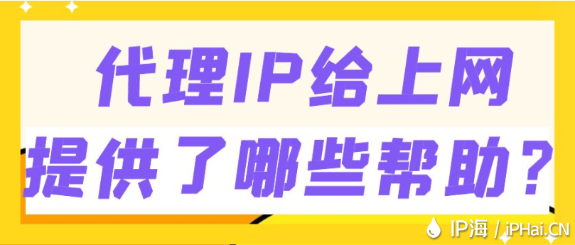 代理IP給上網(wǎng)提供了哪些幫助？