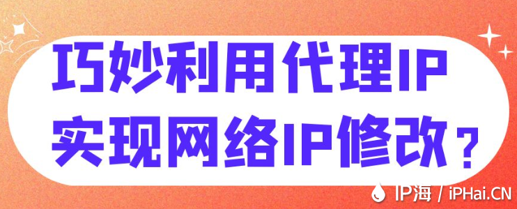 巧妙利用代理IP實現網絡IP修改？