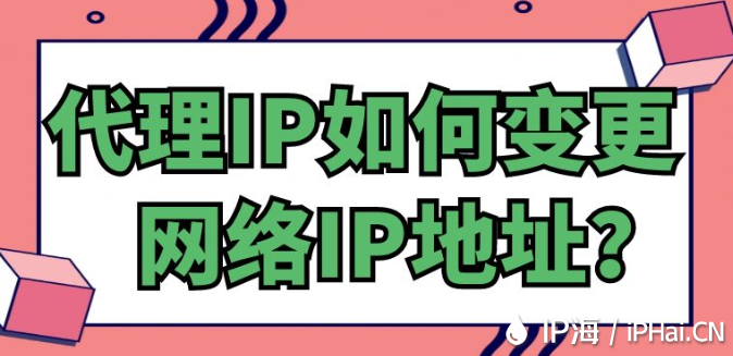 代理IP如何變更網(wǎng)絡(luò)IP地址？