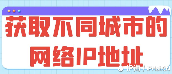 獲取不同城市的網絡IP地址