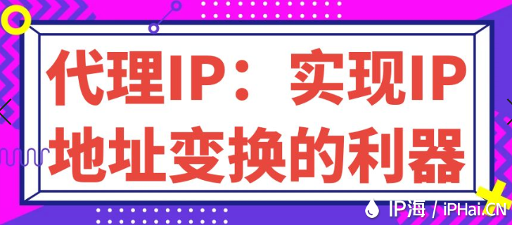 代理IP：實(shí)現(xiàn)IP地址變換的利器
