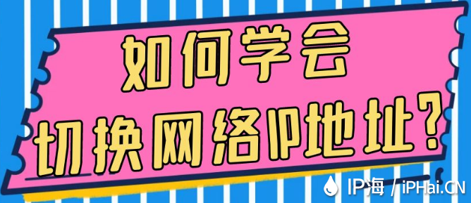 如何學(xué)會切換網(wǎng)絡(luò)IP地址？