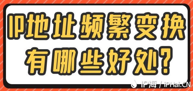 IP地址頻繁變換有哪些好處?