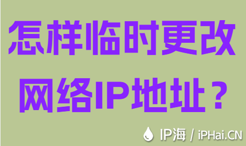 怎樣臨時更改網絡IP地址？