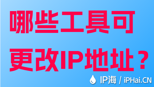哪些工具可更改IP地址?