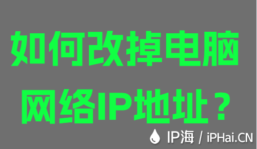 如何改掉電腦網絡IP地址？